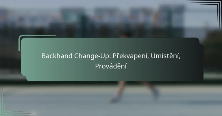 Backhand Change-Up: Překvapení, Umístění, Provádění