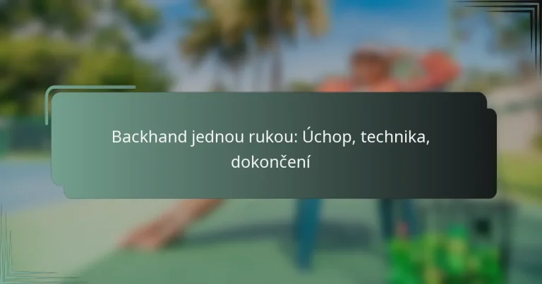 Backhand jednou rukou: Úchop, technika, dokončení
