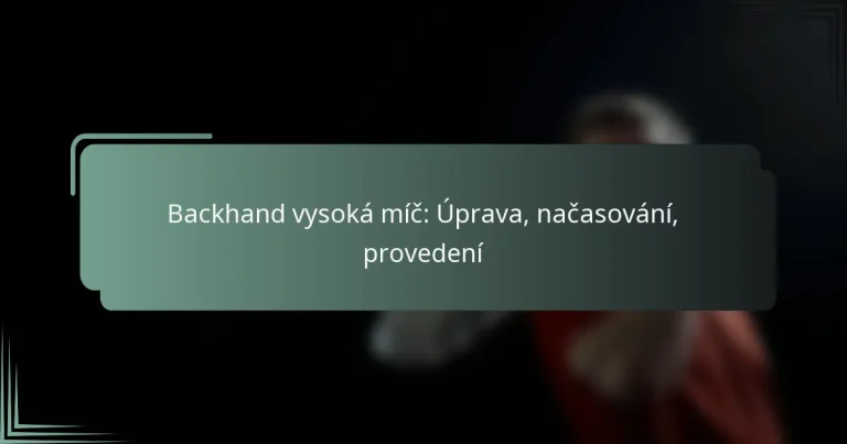 Backhand vysoká míč: Úprava, načasování, provedení