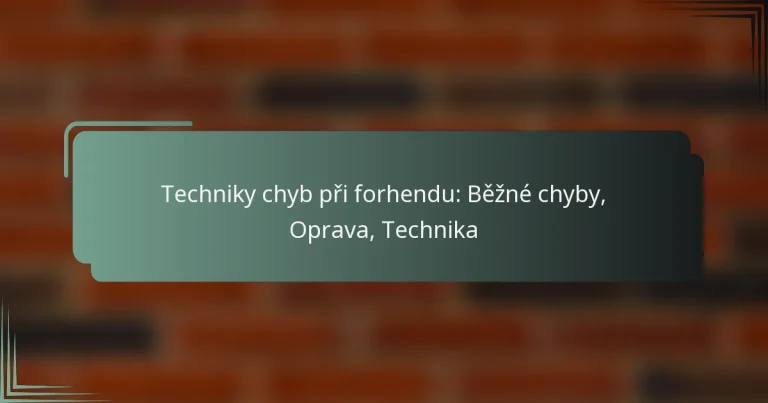 Techniky chyb při forhendu: Běžné chyby, Oprava, Technika