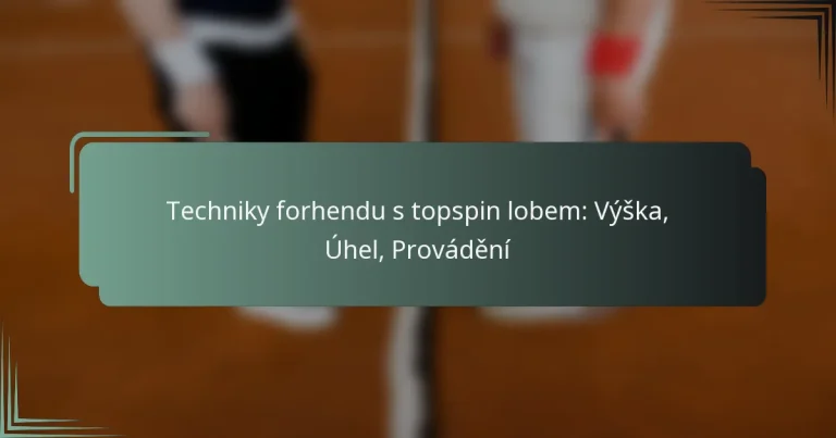 Techniky forhendu s topspin lobem: Výška, Úhel, Provádění