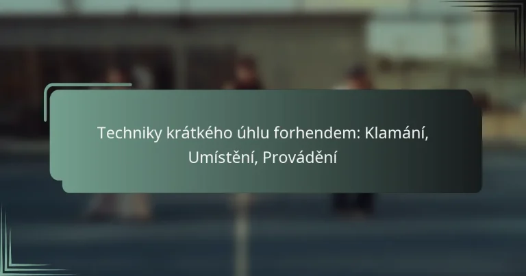 Techniky krátkého úhlu forhendem: Klamání, Umístění, Provádění