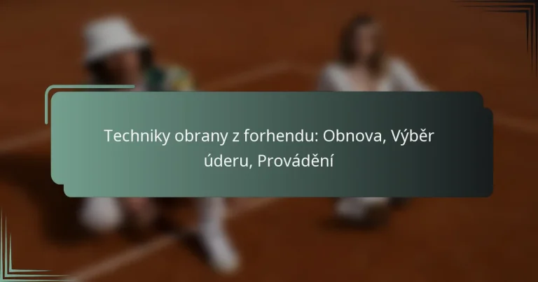 Techniky obrany z forhendu: Obnova, Výběr úderu, Provádění