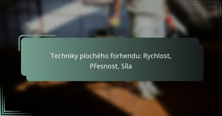 Techniky plochého forhendu: Rychlost, Přesnost, Síla