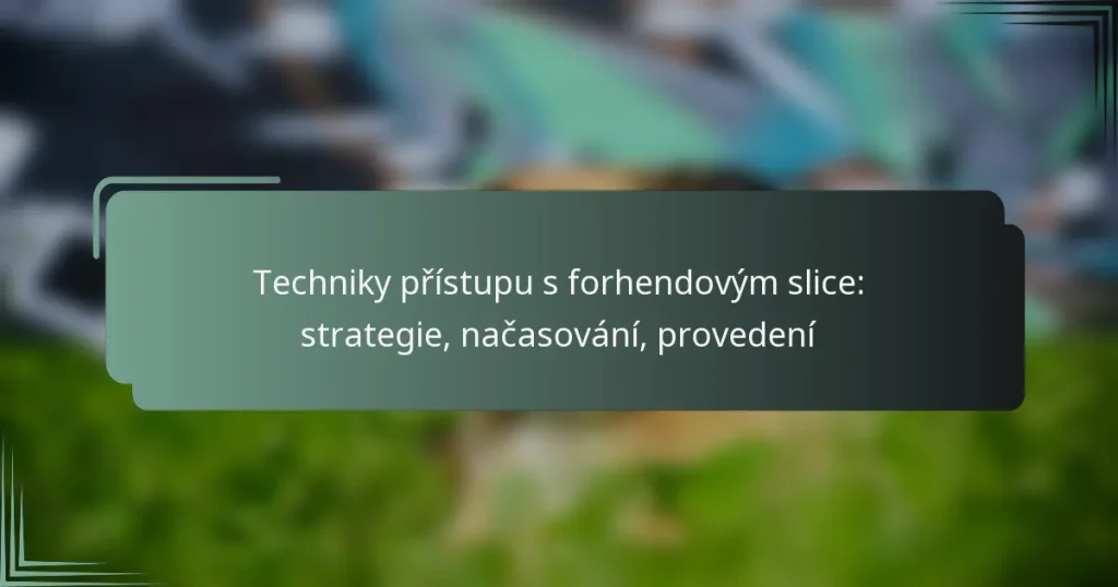 Techniky přístupu s forhendovým slice: strategie, načasování, provedení