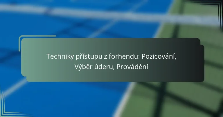 Techniky přístupu z forhendu: Pozicování, Výběr úderu, Provádění