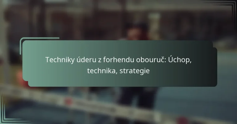 Techniky úderu z forhendu obouruč: Úchop, technika, strategie