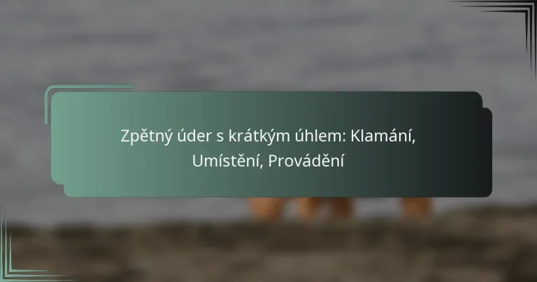 Zpětný úder s krátkým úhlem: Klamání, Umístění, Provádění