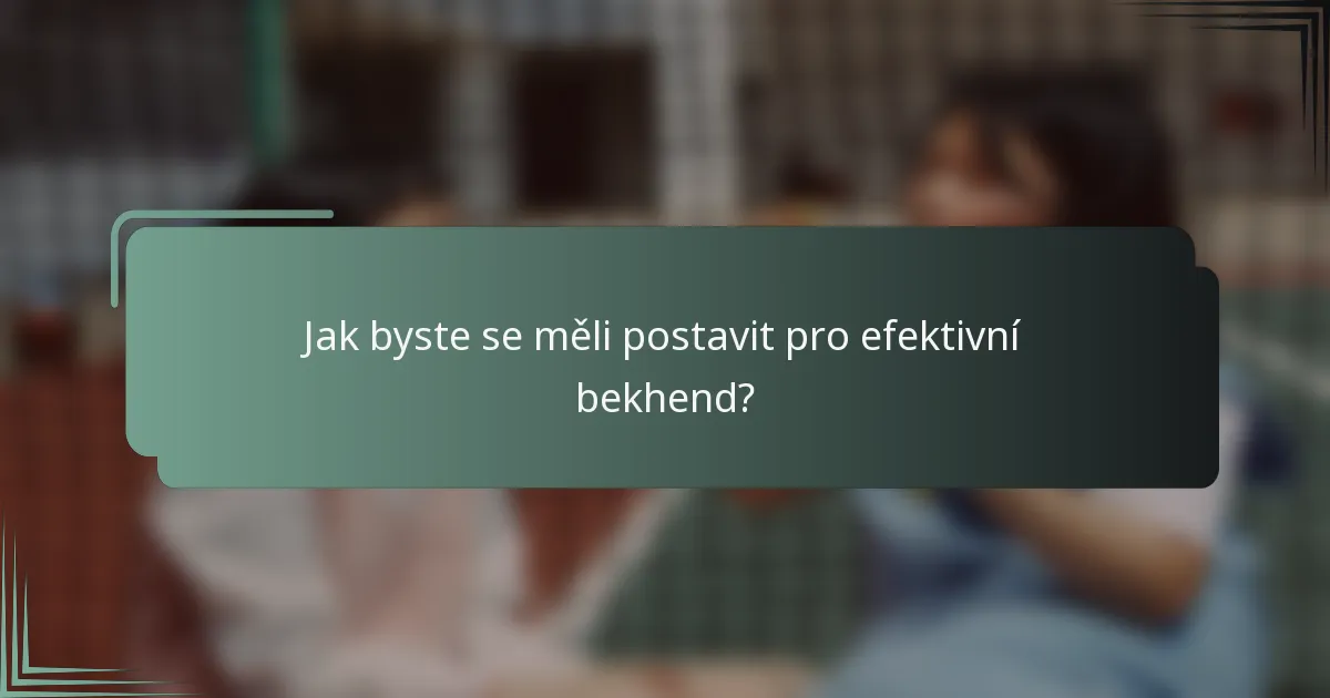 Jak byste se měli postavit pro efektivní bekhend?