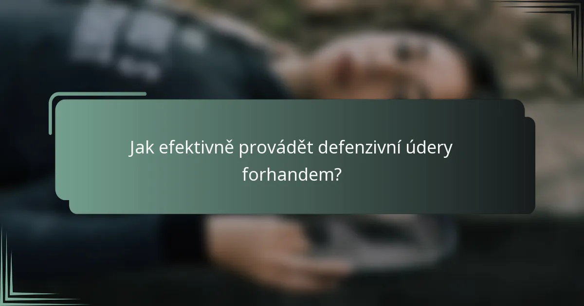 Jak efektivně provádět defenzivní údery forhandem?