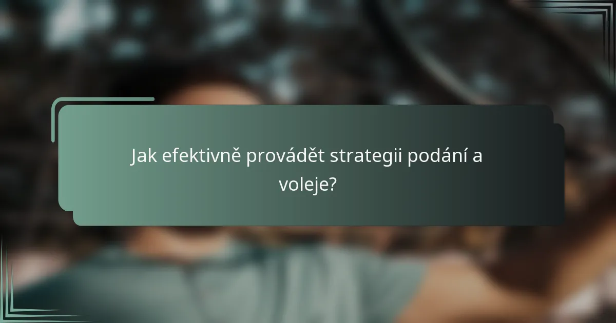 Jak efektivně provádět strategii podání a voleje?
