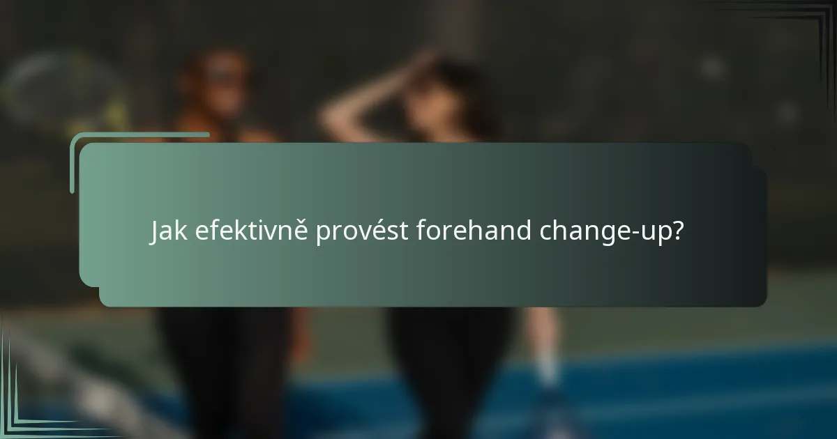 Jak efektivně provést forehand change-up?