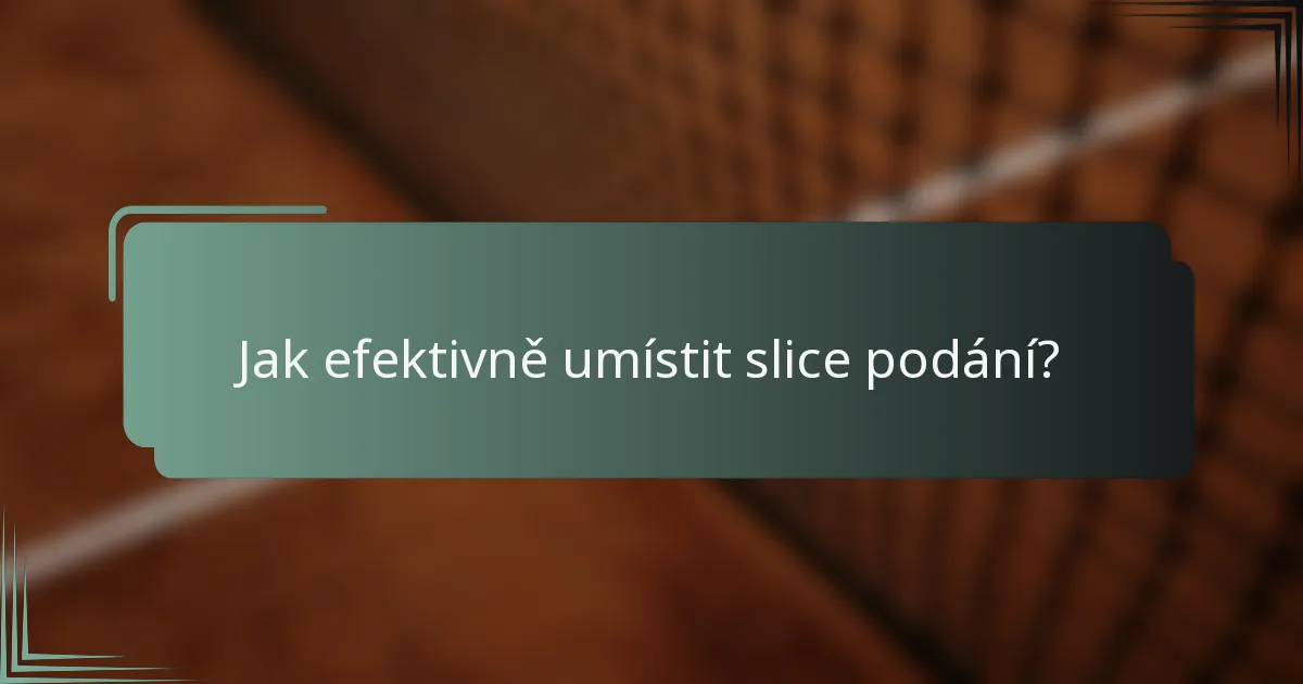 Jak efektivně umístit slice podání?