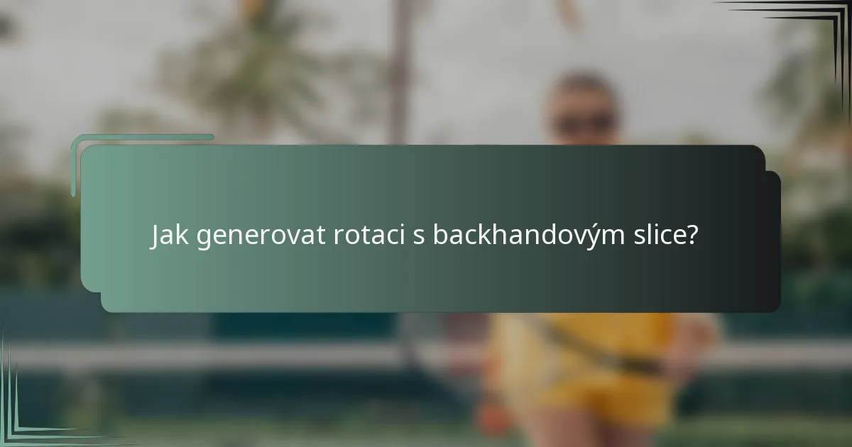 Jak generovat rotaci s backhandovým slice?