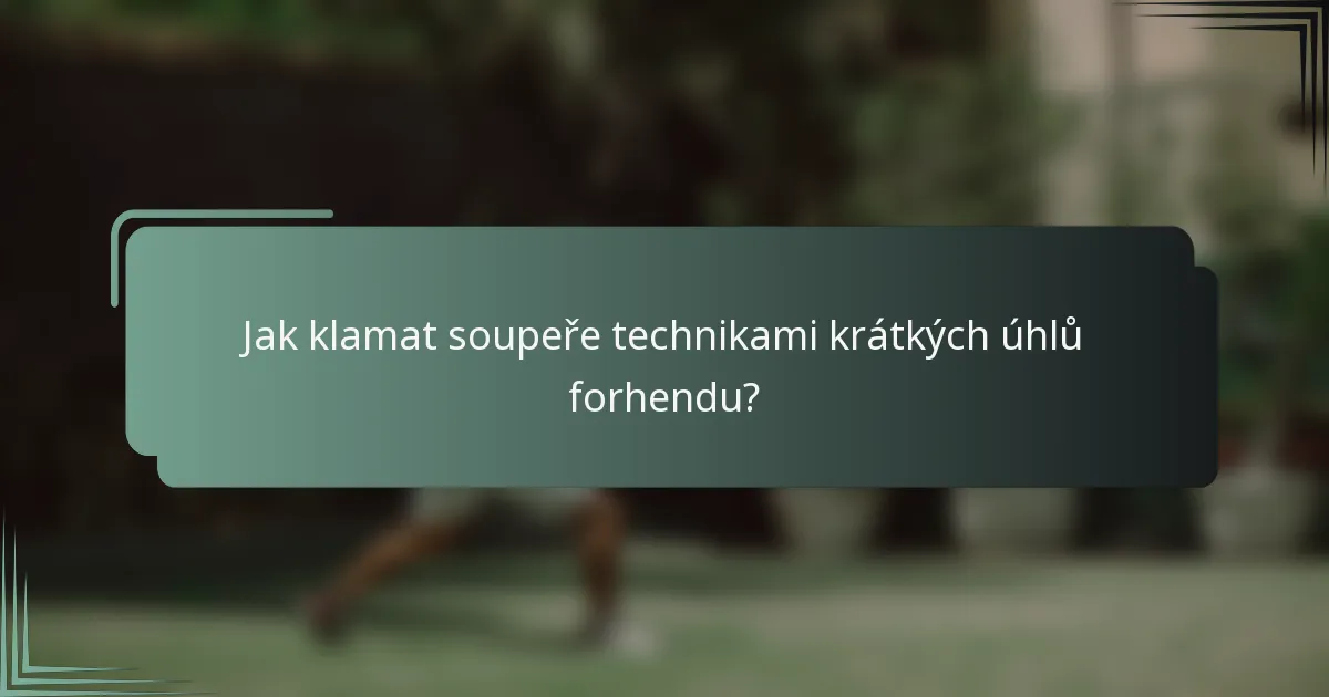 Jak klamat soupeře technikami krátkých úhlů forhendu?