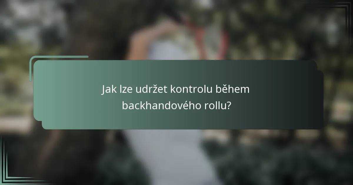 Jak lze udržet kontrolu během backhandového rollu?