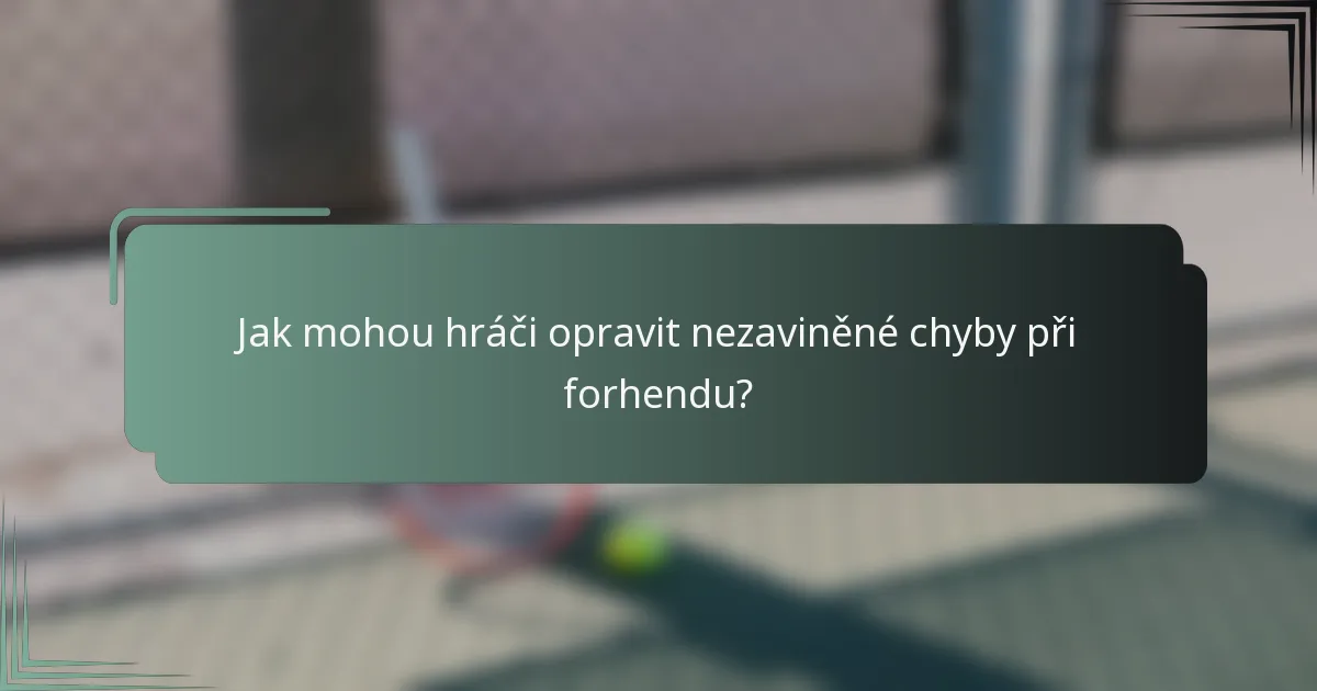 Jak mohou hráči opravit nezaviněné chyby při forhendu?