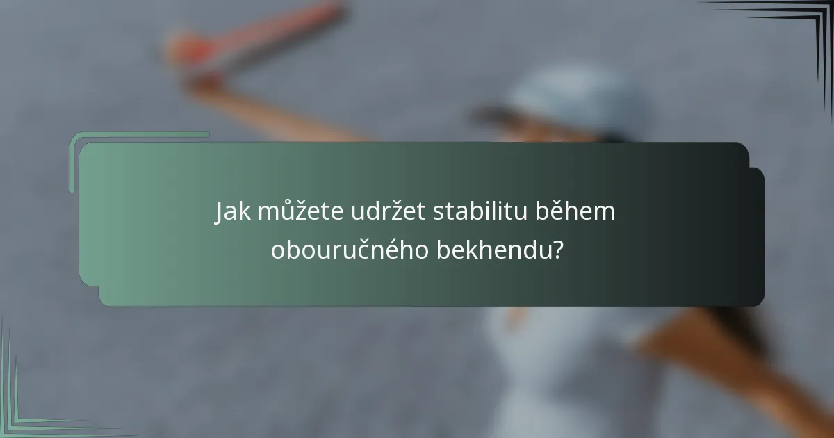 Jak můžete udržet stabilitu během obouručného bekhendu?