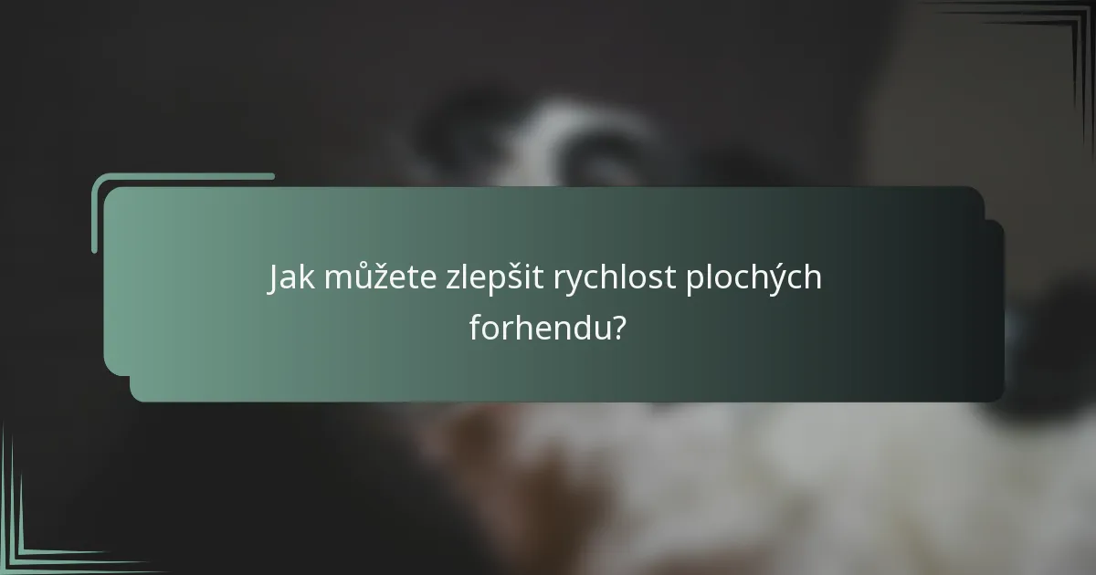 Jak můžete zlepšit rychlost plochých forhendu?