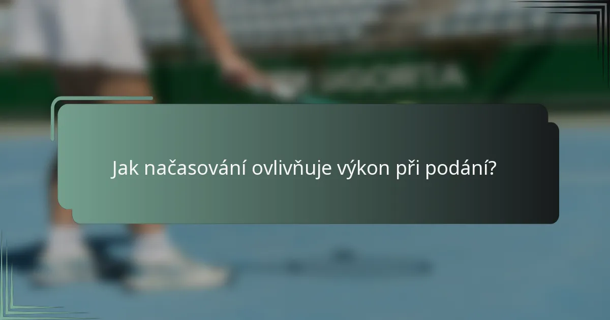 Jak načasování ovlivňuje výkon při podání?