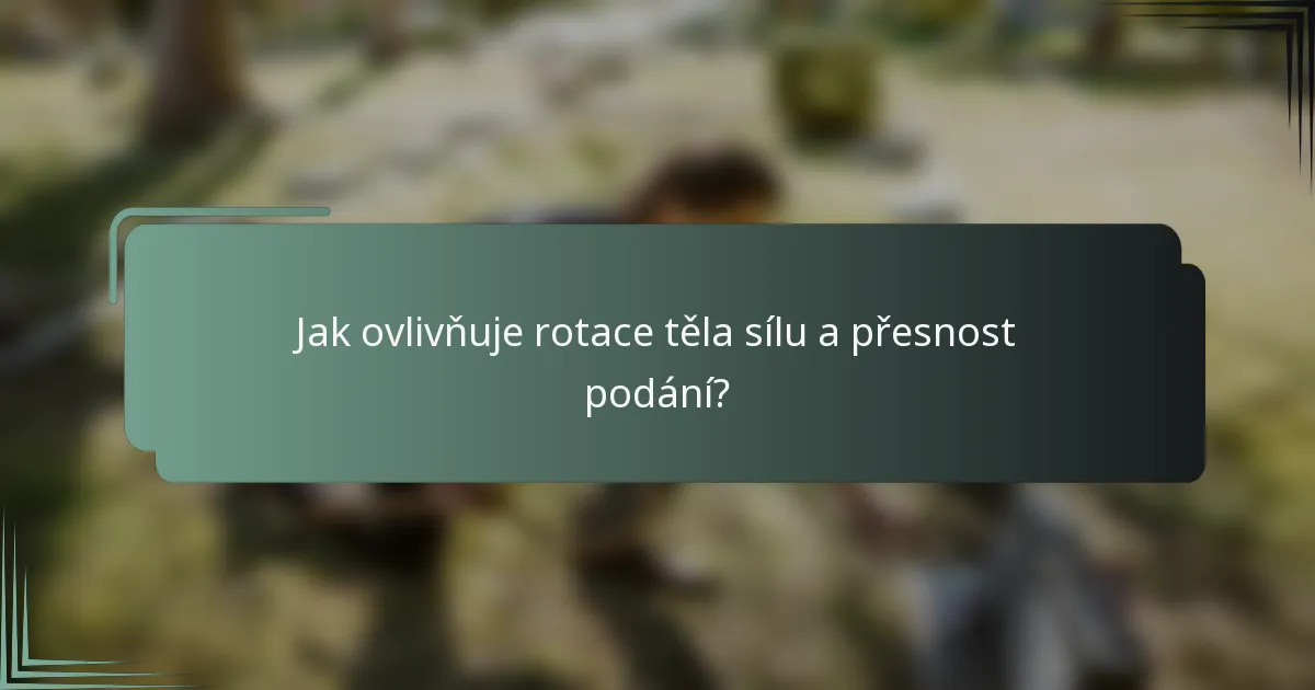 Jak ovlivňuje rotace těla sílu a přesnost podání?