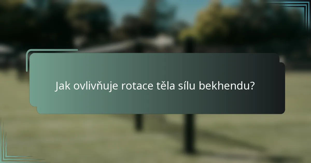 Jak ovlivňuje rotace těla sílu bekhendu?