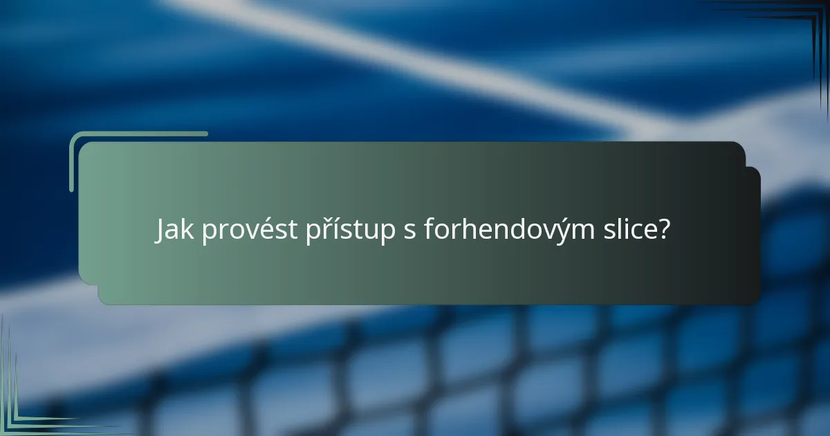 Jak provést přístup s forhendovým slice?