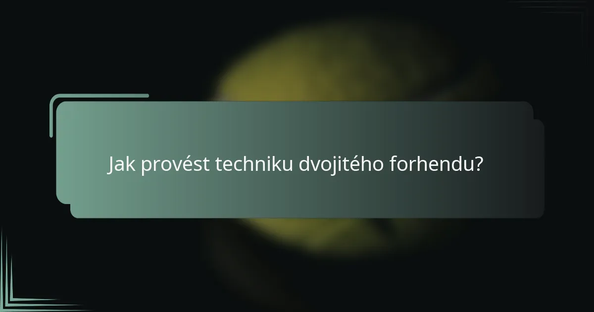 Jak provést techniku dvojitého forhendu?