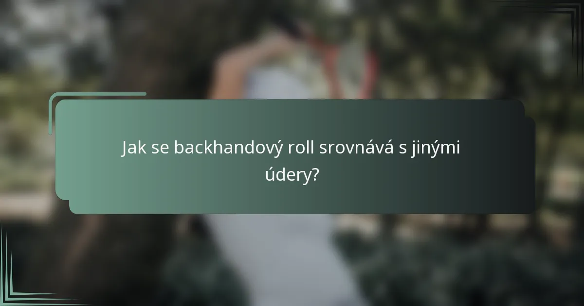 Jak se backhandový roll srovnává s jinými údery?