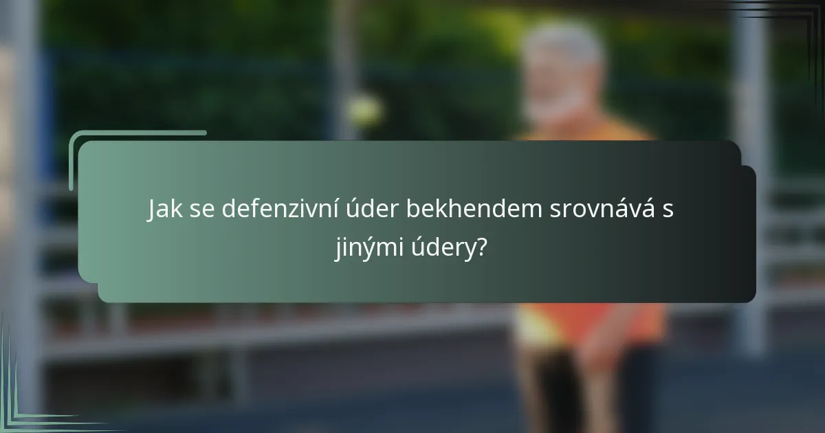 Jak se defenzivní úder bekhendem srovnává s jinými údery?