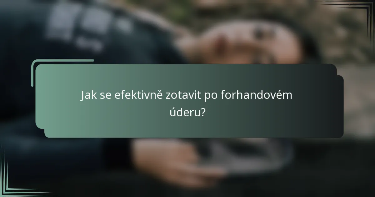 Jak se efektivně zotavit po forhandovém úderu?