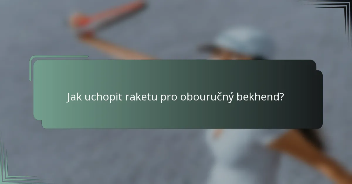 Jak uchopit raketu pro obouručný bekhend?