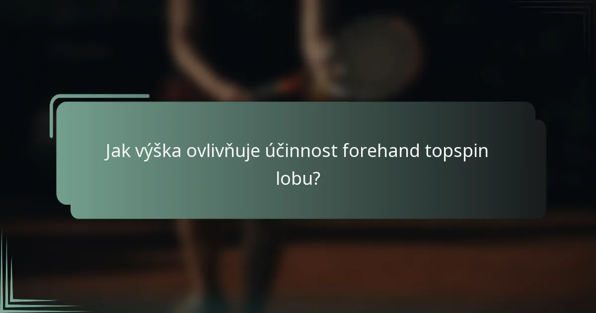 Jak výška ovlivňuje účinnost forehand topspin lobu?