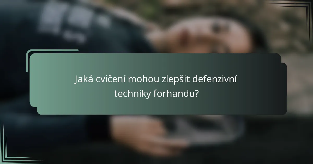Jaká cvičení mohou zlepšit defenzivní techniky forhandu?