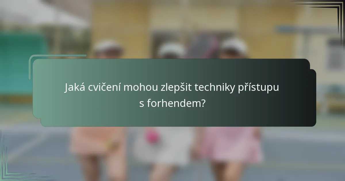 Jaká cvičení mohou zlepšit techniky přístupu s forhendem?