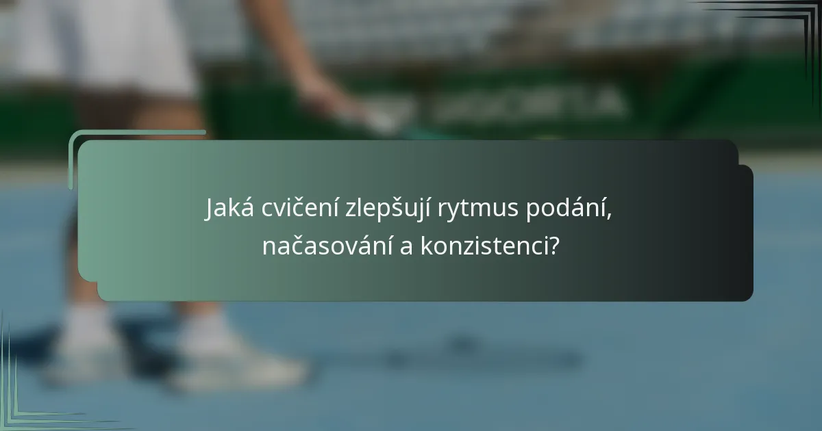 Jaká cvičení zlepšují rytmus podání, načasování a konzistenci?