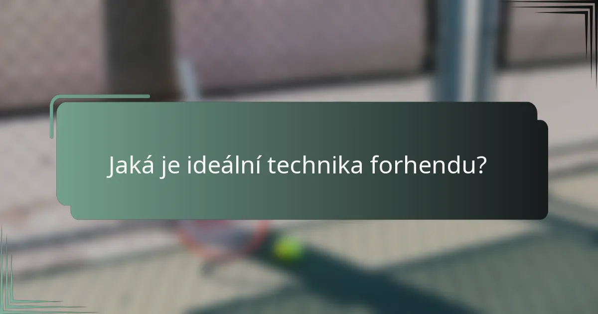 Jaká je ideální technika forhendu?