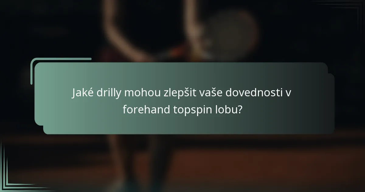 Jaké drilly mohou zlepšit vaše dovednosti v forehand topspin lobu?