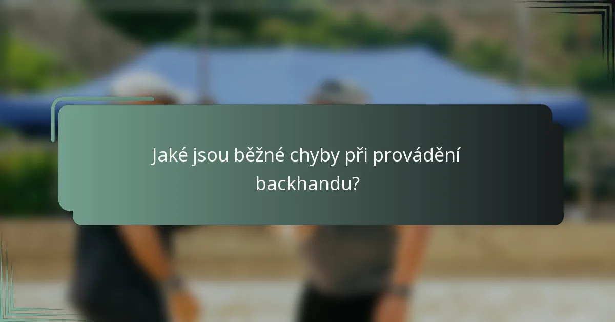 Jaké jsou běžné chyby při provádění backhandu?