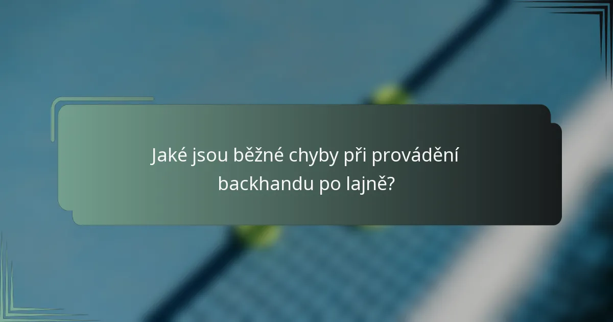 Jaké jsou běžné chyby při provádění backhandu po lajně?