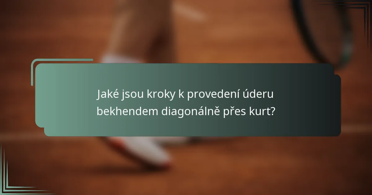 Jaké jsou kroky k provedení úderu bekhendem diagonálně přes kurt?