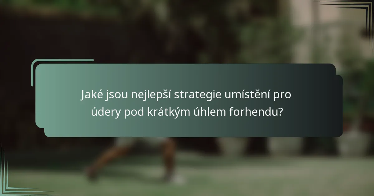 Jaké jsou nejlepší strategie umístění pro údery pod krátkým úhlem forhendu?