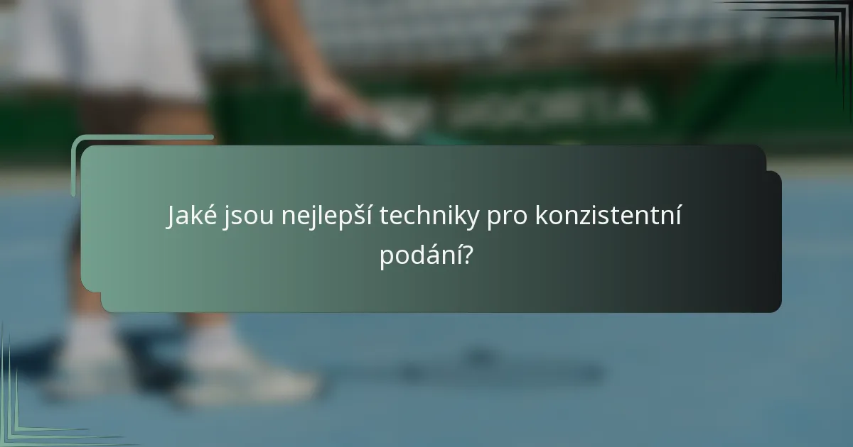 Jaké jsou nejlepší techniky pro konzistentní podání?