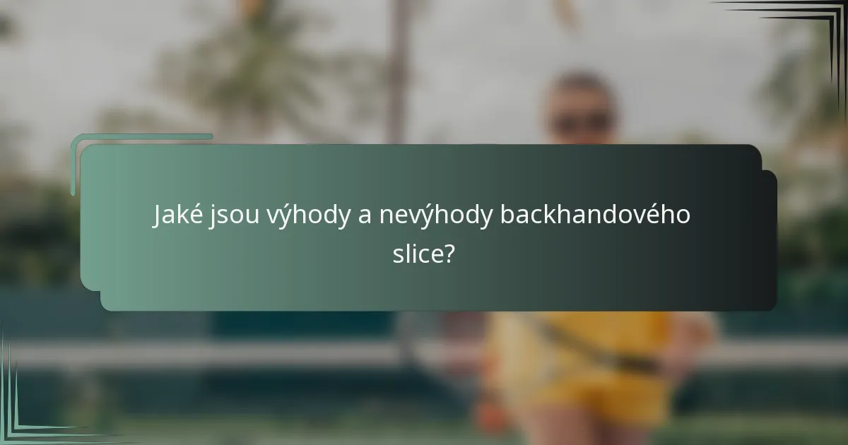 Jaké jsou výhody a nevýhody backhandového slice?