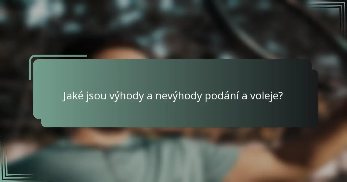 Jaké jsou výhody a nevýhody podání a voleje?