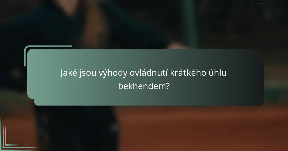Jaké jsou výhody ovládnutí krátkého úhlu bekhendem?