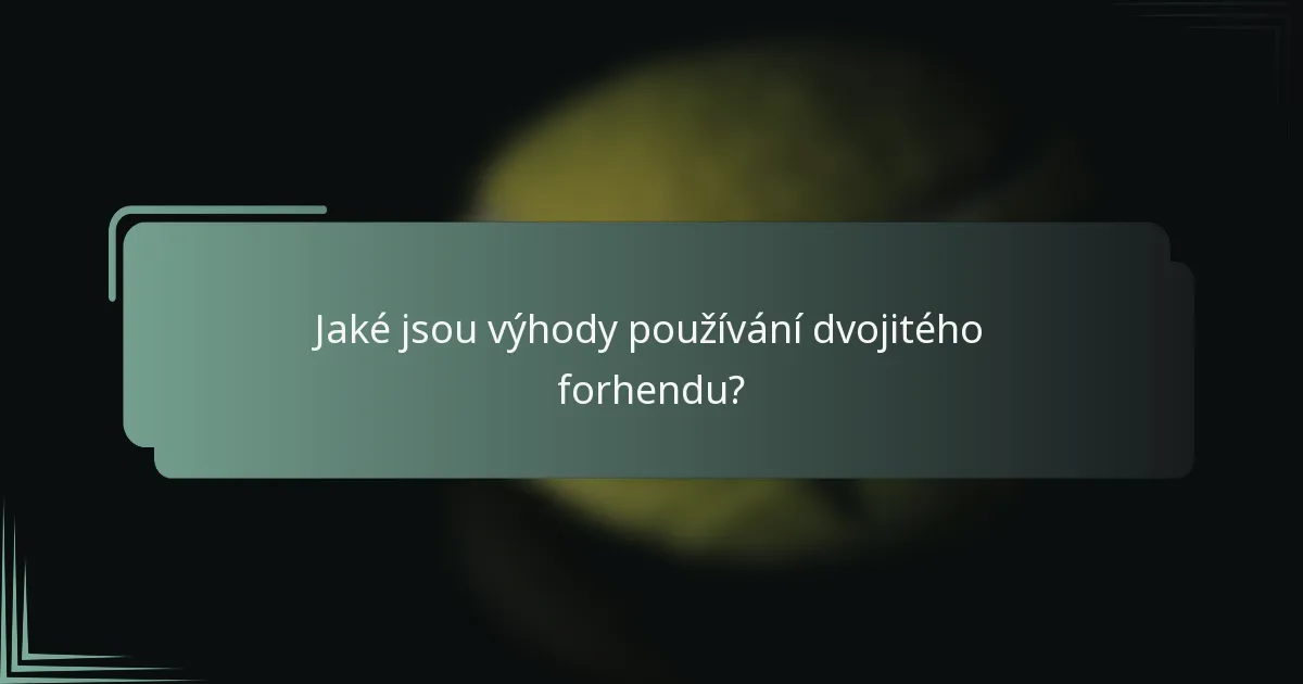 Jaké jsou výhody používání dvojitého forhendu?