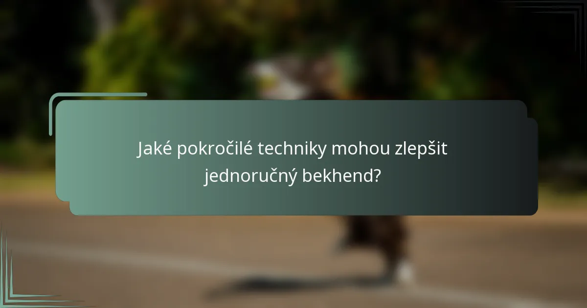 Jaké pokročilé techniky mohou zlepšit jednoručný bekhend?