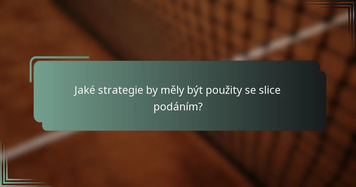 Jaké strategie by měly být použity se slice podáním?