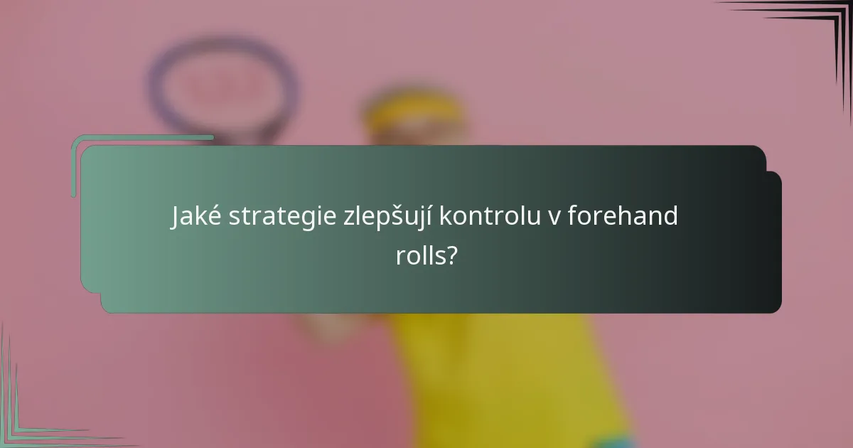 Jaké strategie zlepšují kontrolu v forehand rolls?
